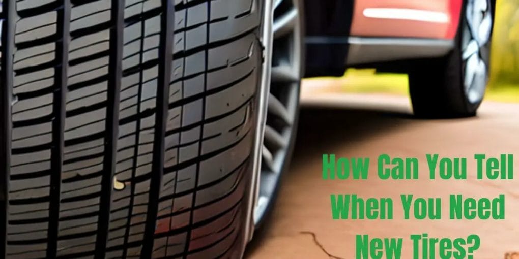 How Can You Tell When You Need New Tires? What are The Signs?