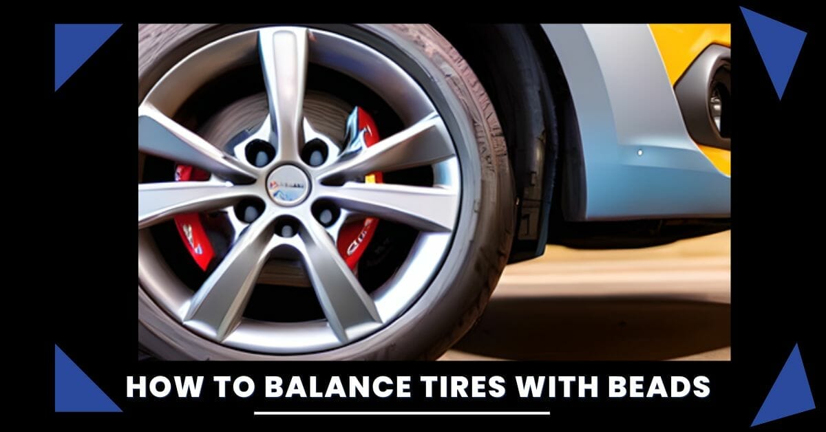 How To Balance Tires With Beads Revolutionize Your Ride