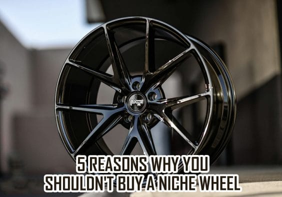 5 Reasons Why You Shouldn't Buy a Niche Wheel
